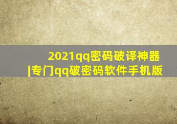 2021qq密码破译神器|专门qq破密码软件手机版